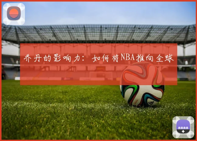 乔丹的影响力:如何将NBA推向全球
